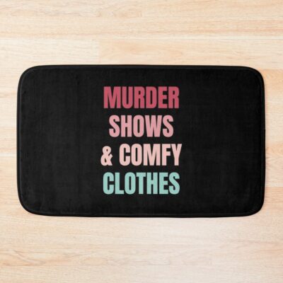 My Favorite Murder Shows And Comfy Clothes Bath Mat