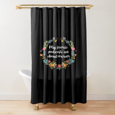 My Favorite Murder Podcasts Are About Murder Shower Curtain